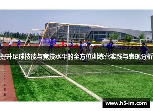 提升足球技能与竞技水平的全方位训练营实践与表现分析