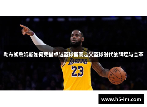 勒布朗詹姆斯如何凭借卓越篮球智商定义篮球时代的辉煌与变革