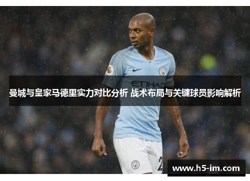 曼城与皇家马德里实力对比分析 战术布局与关键球员影响解析