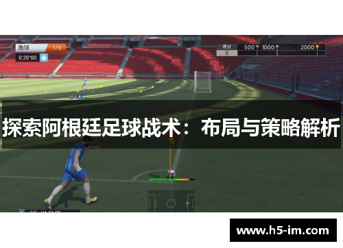 探索阿根廷足球战术：布局与策略解析