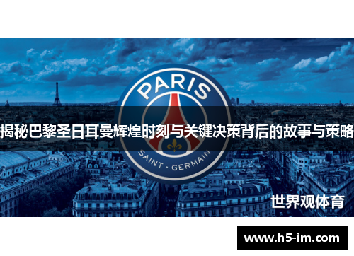 揭秘巴黎圣日耳曼辉煌时刻与关键决策背后的故事与策略