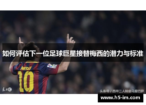 如何评估下一位足球巨星接替梅西的潜力与标准