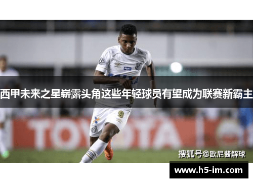 西甲未来之星崭露头角这些年轻球员有望成为联赛新霸主