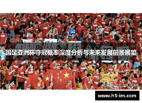 国足亚洲杯夺冠概率深度分析与未来发展前景展望