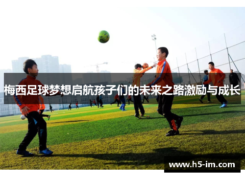 梅西足球梦想启航孩子们的未来之路激励与成长