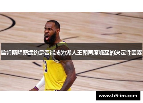 詹姆斯降薪续约是否能成为湖人王朝再度崛起的决定性因素