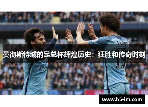 曼彻斯特城的足总杯辉煌历史：狂胜和传奇时刻