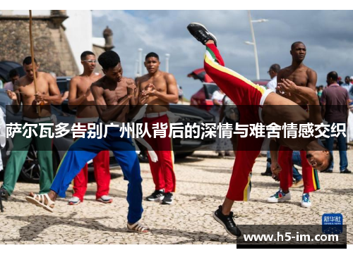 萨尔瓦多告别广州队背后的深情与难舍情感交织