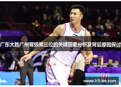 广东大胜广州晋级第三位的关键因素分析及背后原因探讨