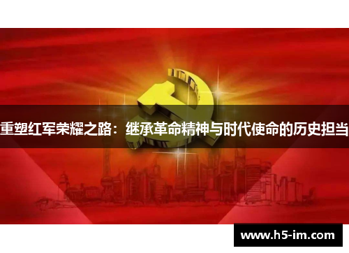 重塑红军荣耀之路：继承革命精神与时代使命的历史担当
