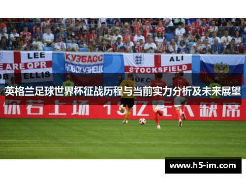 英格兰足球世界杯征战历程与当前实力分析及未来展望