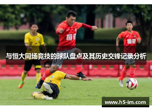 与恒大同场竞技的球队盘点及其历史交锋记录分析