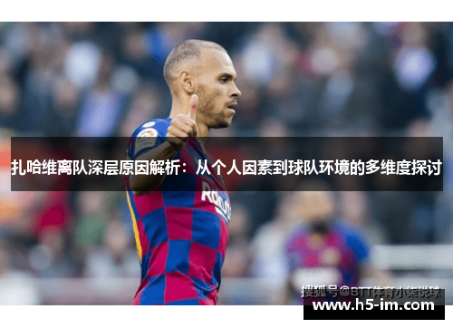 扎哈维离队深层原因解析：从个人因素到球队环境的多维度探讨