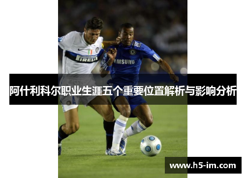 阿什利科尔职业生涯五个重要位置解析与影响分析