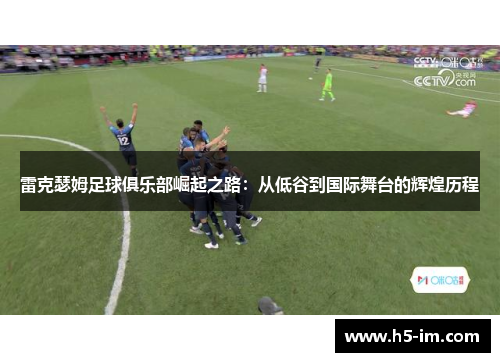 雷克瑟姆足球俱乐部崛起之路：从低谷到国际舞台的辉煌历程