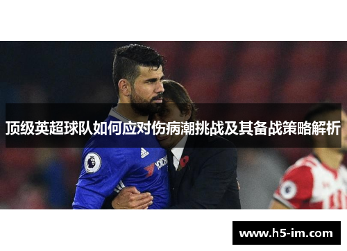 顶级英超球队如何应对伤病潮挑战及其备战策略解析